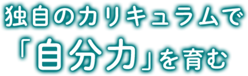 独自のカリキュラムで「自分力」を育む