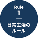 Rule 1 - 日常生活のルール